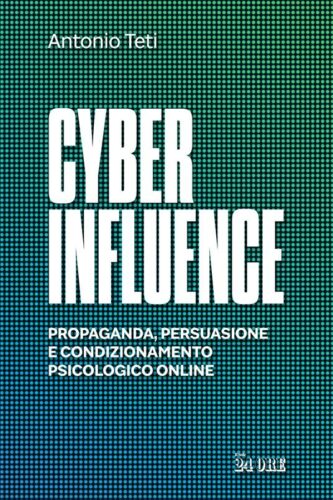 Cyber influence e guerra psicologica. Il libro del prof. Teti